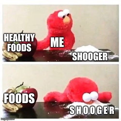 elmo cocaine | HEALTHY FOODS; ME; SHOOGER; FOODS; S H O O G E R | image tagged in elmo cocaine | made w/ Imgflip meme maker