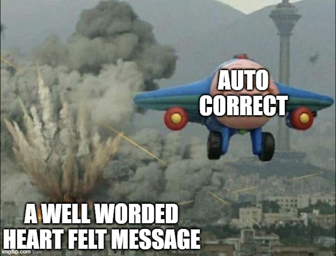 aeroplane escaping destruction | AUTO CORRECT; A WELL WORDED HEART FELT MESSAGE | image tagged in aeroplane escaping destruction | made w/ Imgflip meme maker