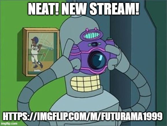 join if you are a futurama fan or if you like futurama | NEAT! NEW STREAM! HTTPS://IMGFLIP.COM/M/FUTURAMA1999 | image tagged in bender futurama camera neat | made w/ Imgflip meme maker