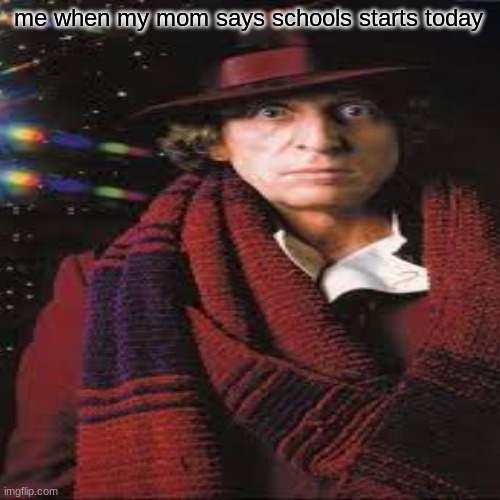 when school sarts | me when my mom says schools starts today | image tagged in memes,doctor who | made w/ Imgflip meme maker