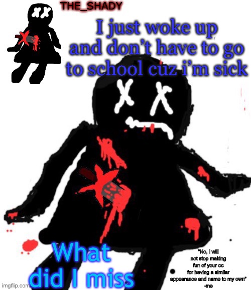 a | I just woke up and don’t have to go to school cuz i’m sick; What did I miss | image tagged in walmart funni man dies temp | made w/ Imgflip meme maker