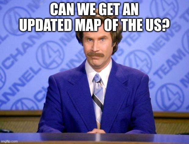 This just in  | CAN WE GET AN UPDATED MAP OF THE US? | image tagged in this just in | made w/ Imgflip meme maker