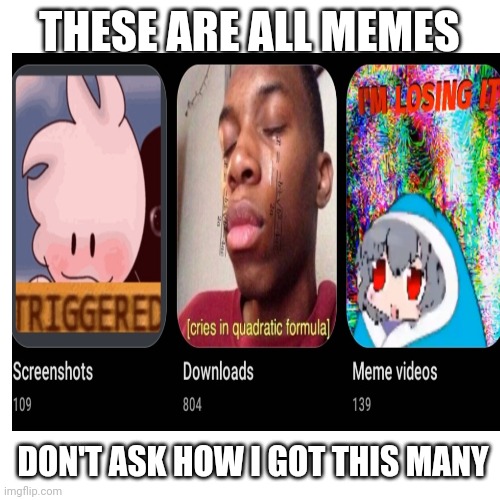 Cursed images too | THESE ARE ALL MEMES; DON'T ASK HOW I GOT THIS MANY | made w/ Imgflip meme maker