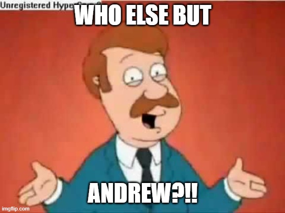 who else but quagmire guy | WHO ELSE BUT; ANDREW?!! | image tagged in who else but quagmire guy | made w/ Imgflip meme maker