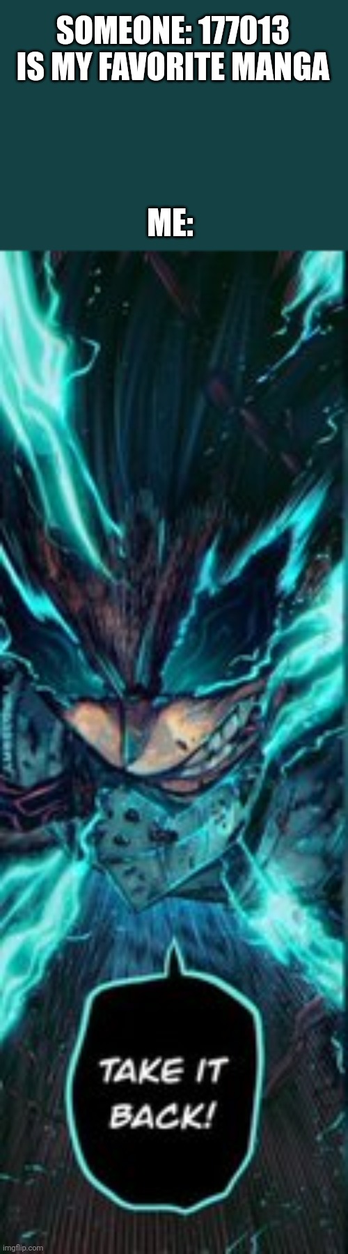 *prepares to kill* | SOMEONE: 177013 IS MY FAVORITE MANGA; ME: | image tagged in deku loses his cool | made w/ Imgflip meme maker