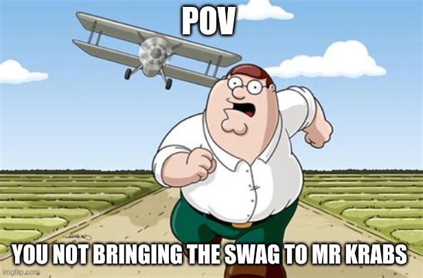 Worst mistake of my life | POV; YOU NOT BRINGING THE SWAG TO MR KRABS | image tagged in worst mistake of my life,family guy,pov,peter griffin | made w/ Imgflip meme maker