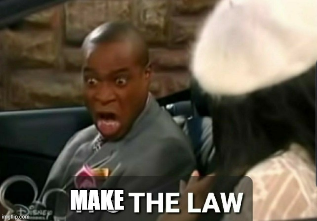 It's the law | MAKE | image tagged in it's the law | made w/ Imgflip meme maker