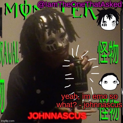 m o n s t e r e n e r g y | yeah, im emo so what? - johnnascus | image tagged in johnnascus temp | made w/ Imgflip meme maker