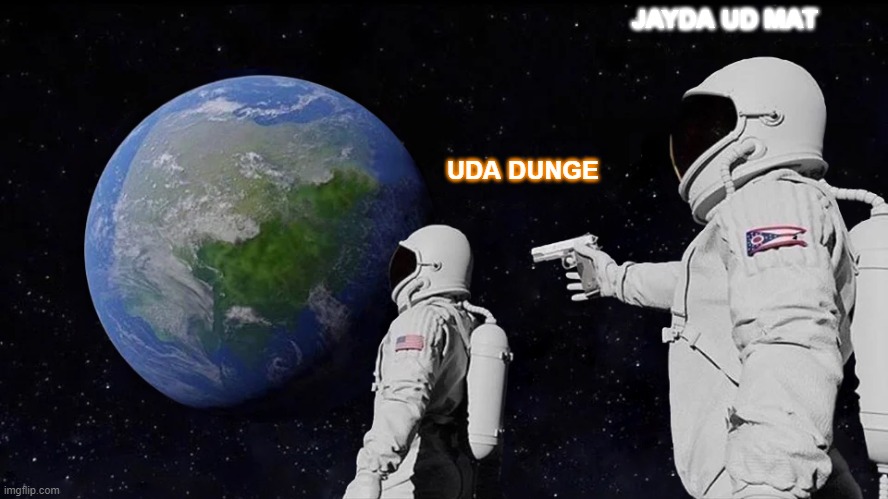 uda dunge | JAYDA UD MAT; UDA DUNGE | image tagged in memes,always has been | made w/ Imgflip meme maker