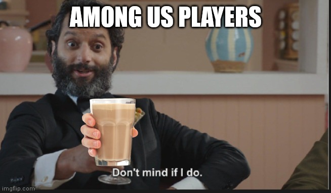 Dont mind if I do | AMONG US PLAYERS | image tagged in dont mind if i do | made w/ Imgflip meme maker