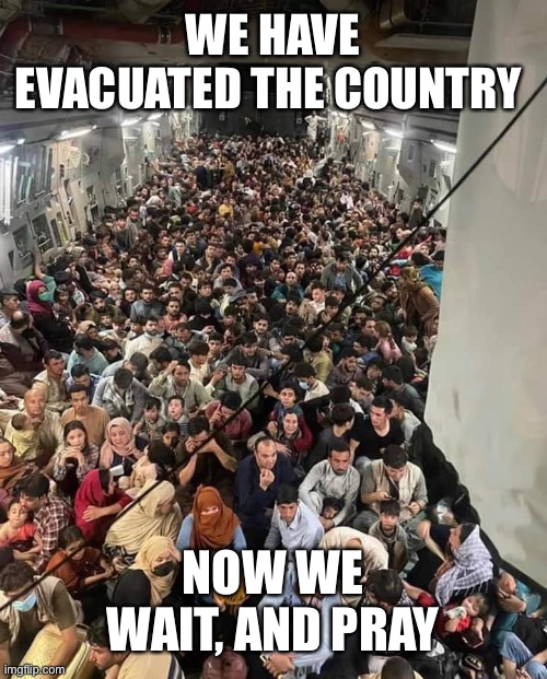 Evacuation | WE HAVE EVACUATED THE COUNTRY; NOW WE WAIT, AND PRAY | image tagged in evacuation | made w/ Imgflip meme maker