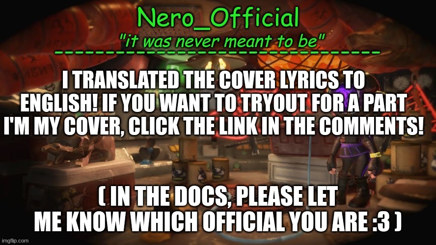 Autotuning your voice is 100% okay with me | I TRANSLATED THE COVER LYRICS TO ENGLISH! IF YOU WANT TO TRYOUT FOR A PART I'M MY COVER, CLICK THE LINK IN THE COMMENTS! ( IN THE DOCS, PLEASE LET ME KNOW WHICH OFFICIAL YOU ARE :3 ) | image tagged in nero official announcement template | made w/ Imgflip meme maker