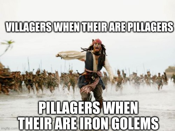 Jack Sparrow Being Chased | VILLAGERS WHEN THEIR ARE PILLAGERS; PILLAGERS WHEN THEIR ARE IRON GOLEMS | image tagged in memes,jack sparrow being chased | made w/ Imgflip meme maker