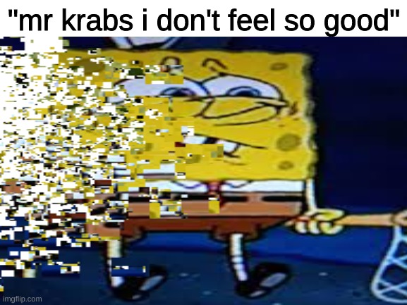 "mr krabs i don't feel so good" | image tagged in memes,funny,funny memes,imgflip,spongebob,marvel | made w/ Imgflip meme maker