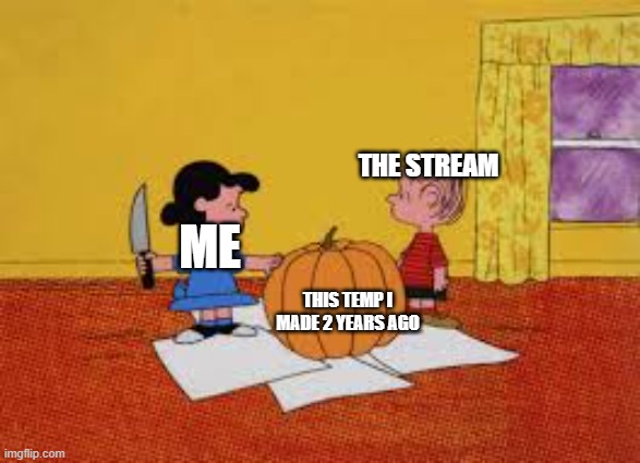 Lisa stabing | THE STREAM; ME; THIS TEMP I MADE 2 YEARS AGO | image tagged in lisa stabing | made w/ Imgflip meme maker