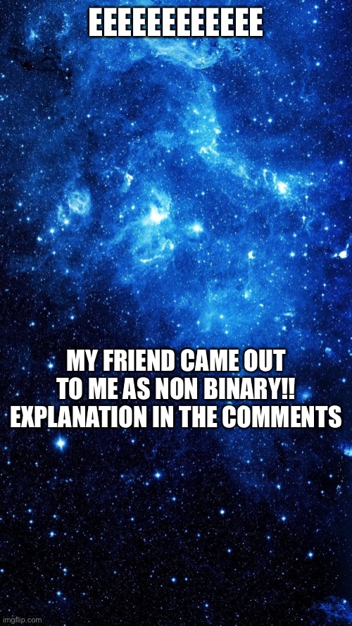 Star | EEEEEEEEEEEE; MY FRIEND CAME OUT TO ME AS NON BINARY!! EXPLANATION IN THE COMMENTS | image tagged in star | made w/ Imgflip meme maker