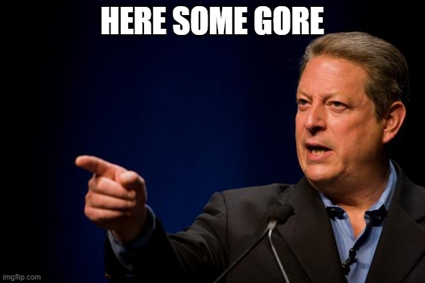 al gore troll | HERE SOME GORE | image tagged in al gore troll | made w/ Imgflip meme maker