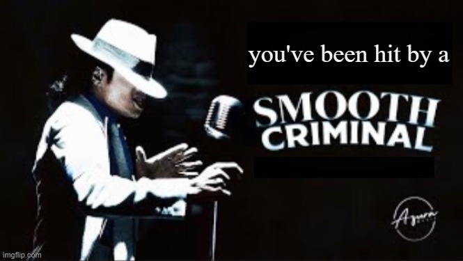 Smooth criminal blank | you've been hit by a | image tagged in smooth criminal blank | made w/ Imgflip meme maker