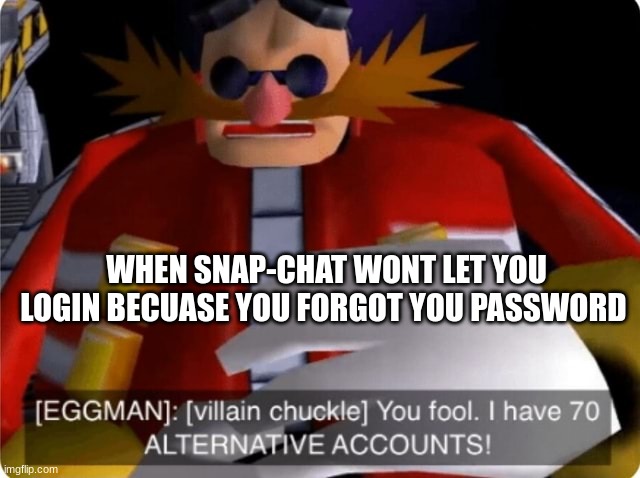 70 ALTERNATIVE ACCOUNTS | WHEN SNAP-CHAT WONT LET YOU LOGIN BECAUSE YOU FORGOT YOU PASSWORD | image tagged in memes | made w/ Imgflip meme maker