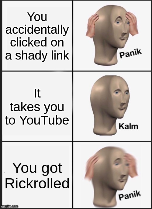 Panik Kalm Panik Meme | You accidentally clicked on a shady link; It takes you to YouTube; You got Rickrolled | image tagged in memes,panik kalm panik,rickroll | made w/ Imgflip meme maker
