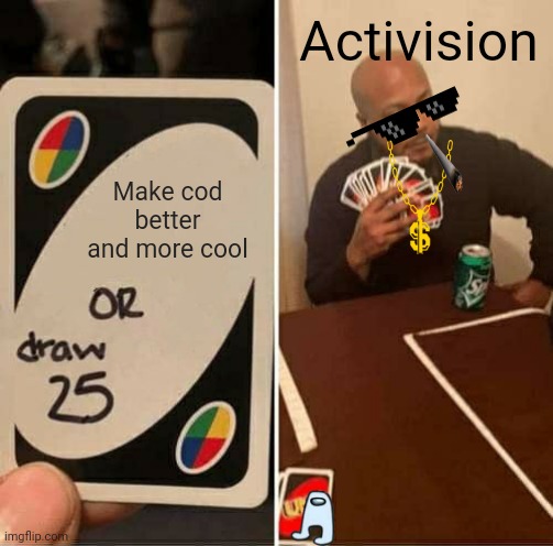 Cod be lke | Activision; Make cod better and more cool | image tagged in memes,uno draw 25 cards | made w/ Imgflip meme maker
