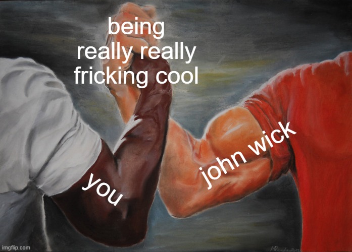 the book of facts says.. | being really really fricking cool; john wick; you | image tagged in memes,epic handshake | made w/ Imgflip meme maker