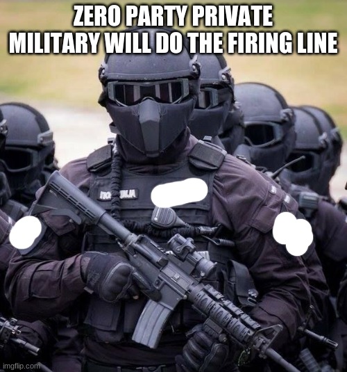 ZERO PARTY PRIVATE MILITARY WILL DO THE FIRING LINE | made w/ Imgflip meme maker