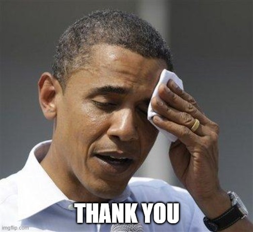 Obama relieved sweat | THANK YOU | image tagged in obama relieved sweat | made w/ Imgflip meme maker