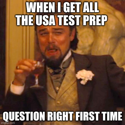 Laughing Leo | WHEN I GET ALL THE USA TEST PREP; QUESTION RIGHT FIRST TIME | image tagged in memes,laughing leo | made w/ Imgflip meme maker
