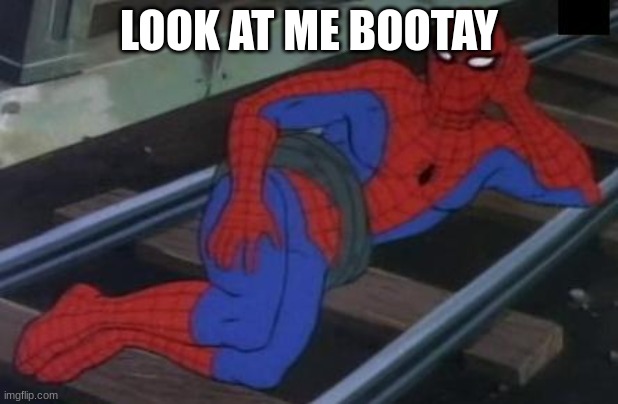Sexy Railroad Spiderman | LOOK AT ME BOOTAY | image tagged in memes,sexy railroad spiderman,spiderman | made w/ Imgflip meme maker
