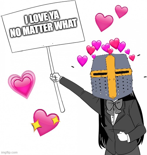 thank you for your time | I LOVE YA NO MATTER WHAT | image tagged in komi-san holds the sign,crusader,wholesome,anime | made w/ Imgflip meme maker