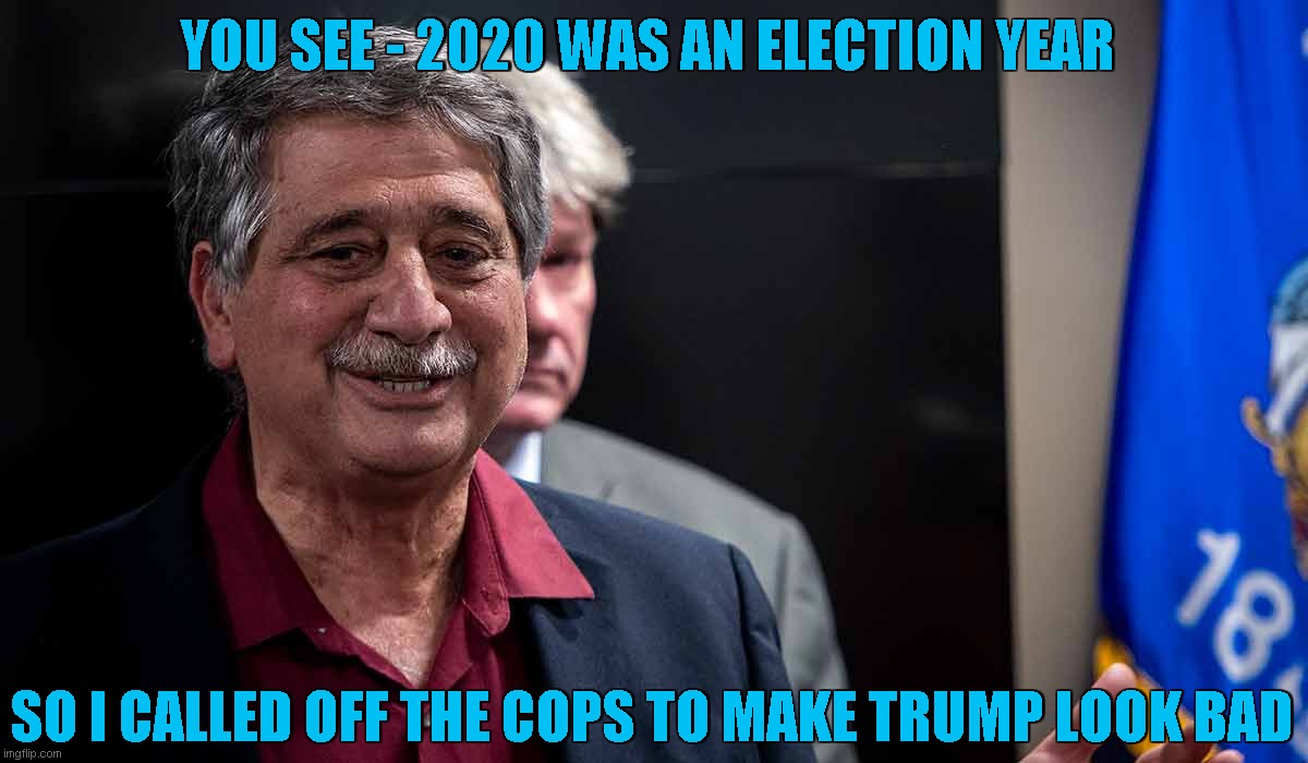 YOU SEE - 2020 WAS AN ELECTION YEAR SO I CALLED OFF THE COPS TO MAKE TRUMP LOOK BAD | made w/ Imgflip meme maker