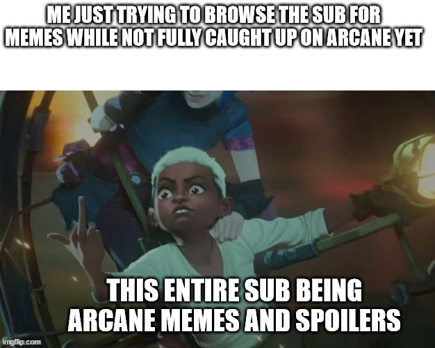 Ekko Arcane Finger | ME JUST TRYING TO BROWSE THE SUB FOR MEMES WHILE NOT FULLY CAUGHT UP ON ARCANE YET; THIS ENTIRE SUB BEING ARCANE MEMES AND SPOILERS | image tagged in ekko arcane finger,LeagueOfMemes | made w/ Imgflip meme maker