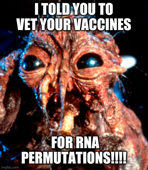 COVID vaccines | I TOLD YOU TO VET YOUR VACCINES; FOR RNA PERMUTATIONS!!!! | image tagged in covid vaccines | made w/ Imgflip meme maker