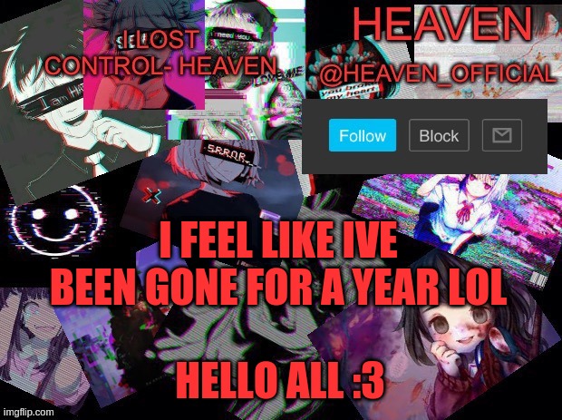 sooooo what happen .... | I FEEL LIKE IVE BEEN GONE FOR A YEAR LOL; HELLO ALL :3 | image tagged in heavenly | made w/ Imgflip meme maker