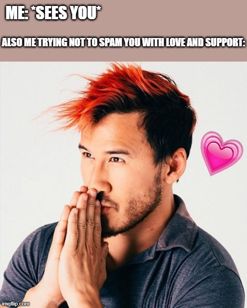 *heavy breathing* | ME: *SEES YOU*; ALSO ME TRYING NOT TO SPAM YOU WITH LOVE AND SUPPORT: | image tagged in markiplier sees booty,wholesome | made w/ Imgflip meme maker