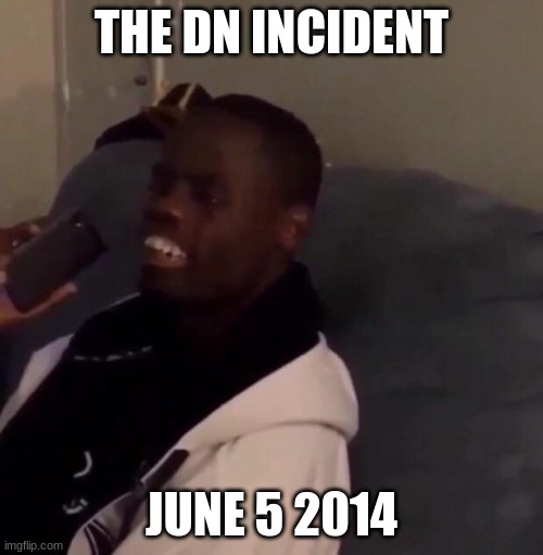 Fr | THE DN INCIDENT; JUNE 5 2014 | image tagged in deez nutz | made w/ Imgflip meme maker