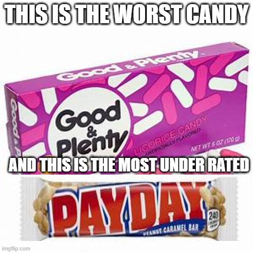 disgusting and pelnty | THIS IS THE WORST CANDY; AND THIS IS THE MOST UNDER RATED | image tagged in good,and,plenty,is,disgusting,payday tastes good | made w/ Imgflip meme maker