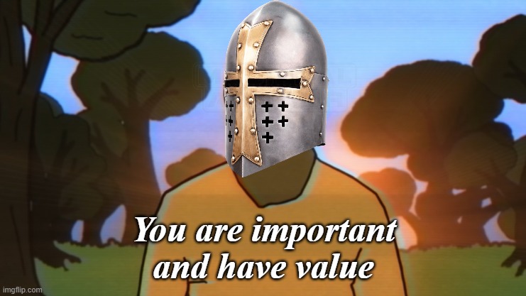 You are important and have value | image tagged in you are important and have value | made w/ Imgflip meme maker