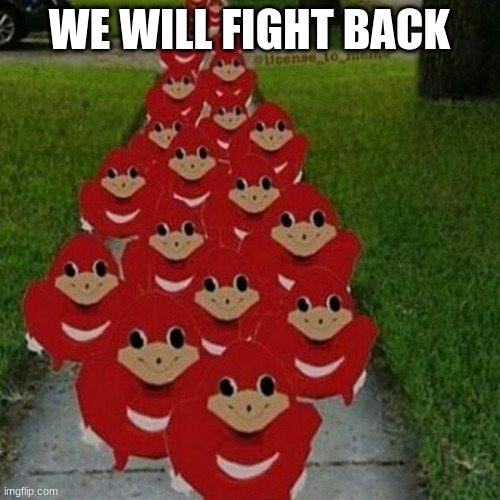 Ugandan knuckles army | WE WILL FIGHT BACK | image tagged in ugandan knuckles army | made w/ Imgflip meme maker