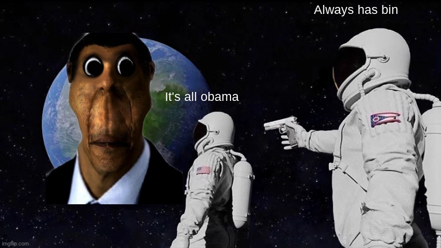 Always Has Been Meme | Always has bin; It's all obama | image tagged in memes,always has been | made w/ Imgflip meme maker