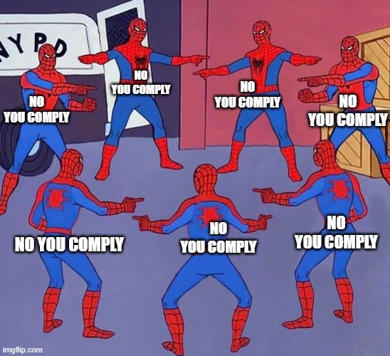 The Non Complying Spidermen | NO YOU COMPLY; NO YOU COMPLY; NO YOU COMPLY; NO YOU COMPLY; NO YOU COMPLY; NO YOU COMPLY; NO YOU COMPLY | image tagged in funny,do not comply,non complier,vaccines,covid,same spider man 7 | made w/ Imgflip meme maker