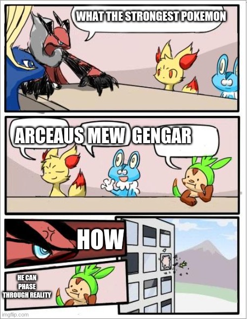chespin smrt | WHAT THE STRONGEST POKEMON; ARCEAUS MEW  GENGAR; HOW; HE CAN PHASE THROUGH REALITY | image tagged in pokemon boardroom meeting | made w/ Imgflip meme maker