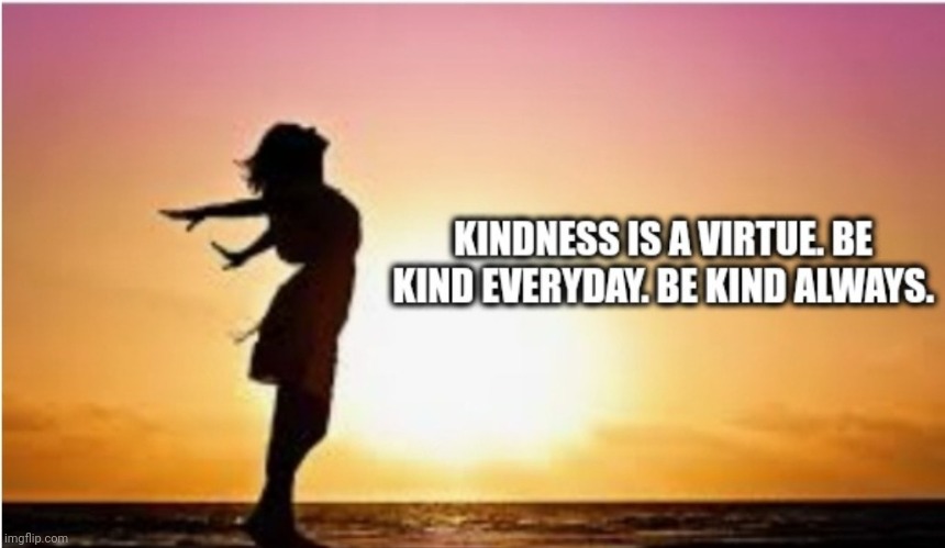 Kindness | image tagged in kindness,hope,uplifting,faith in humanity,happiness is,hope and change | made w/ Imgflip meme maker