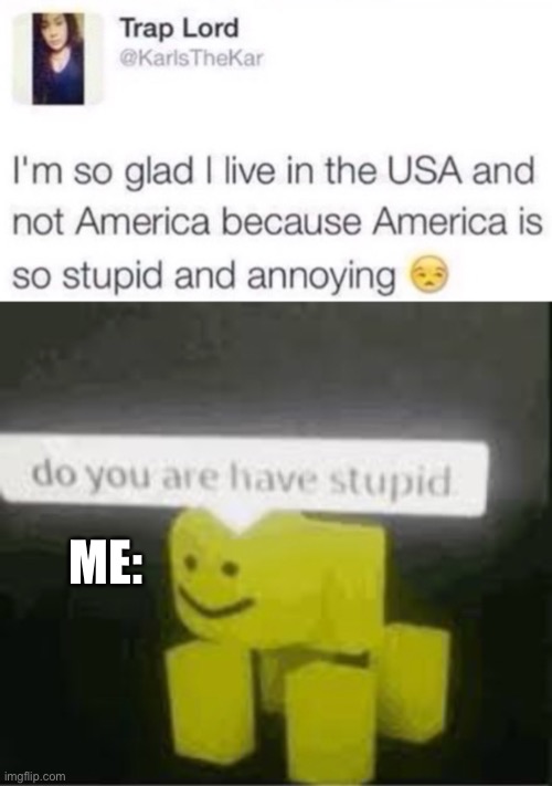 U stupid | ME: | image tagged in do you are have stupid | made w/ Imgflip meme maker