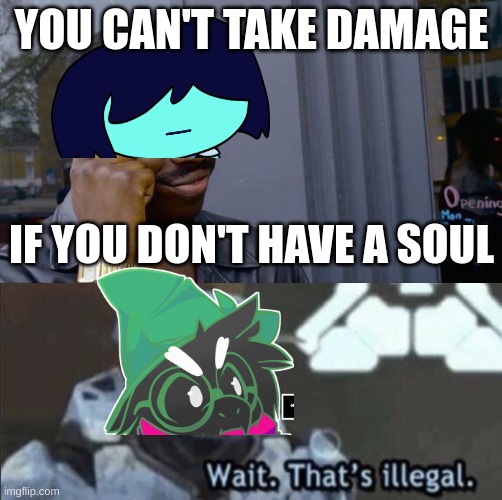 YES | YOU CAN'T TAKE DAMAGE; IF YOU DON'T HAVE A SOUL | image tagged in memes,roll safe think about it,wait that s illegal,deltarune,kris,funny memes | made w/ Imgflip meme maker