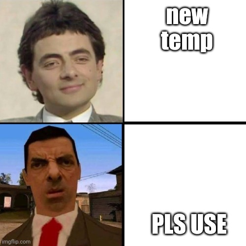Mr.Bean | new temp; PLS USE | image tagged in mr bean | made w/ Imgflip meme maker
