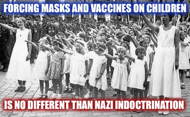They are trying to kill us all off | FORCING MASKS AND VACCINES ON CHILDREN; IS NO DIFFERENT THAN NAZI INDOCTRINATION | image tagged in face mask,vaccines,nazi,nazis,indoctrination,hide yo kids hide yo wife | made w/ Imgflip meme maker