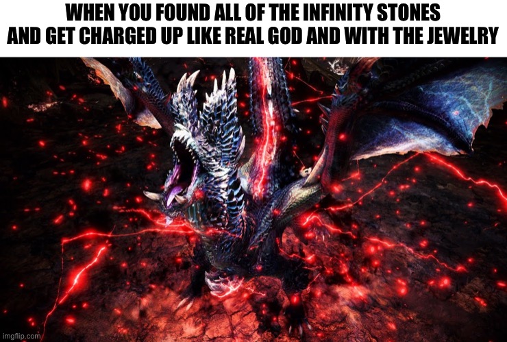 INFINITY WAR? BUT WITH DRAGONS? | WHEN YOU FOUND ALL OF THE INFINITY STONES
AND GET CHARGED UP LIKE REAL GOD AND WITH THE JEWELRY | image tagged in thanos,avengers infinity war,monster hunter,dragon,what if i told you,memes | made w/ Imgflip meme maker