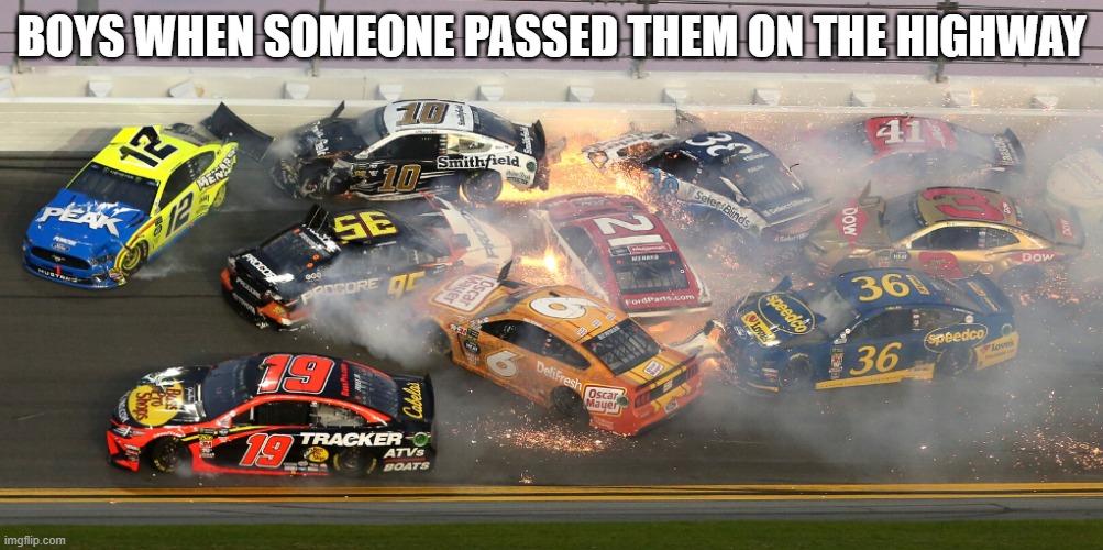 BOYS WHEN SOMEONE PASSED THEM ON THE HIGHWAY | image tagged in nascar,highway | made w/ Imgflip meme maker